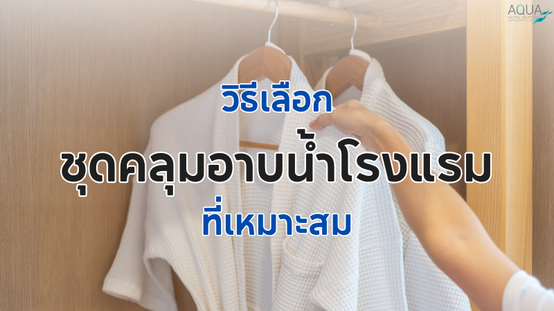 วิธีเลือก ชุดคลุมอาบน้ำโรงแรม ที่เหมาะสม