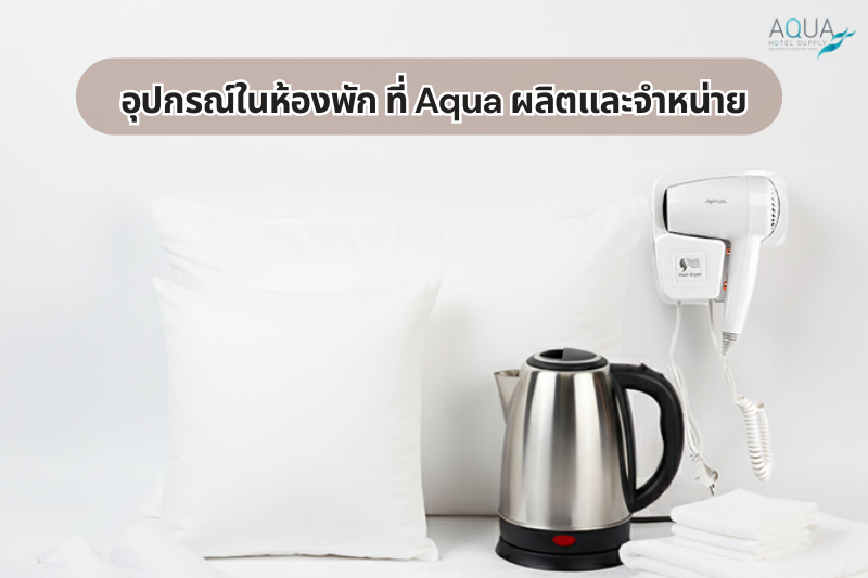 อุปกรณ์ในห้องพัก ที่ Aqua ผลิตและจำหน่าย