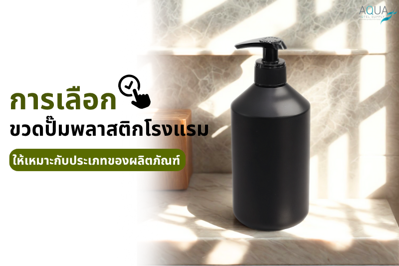 การเลือก ขวดปั๊มพลาสติกโรงแรม ให้เหมาะกับประเภทของผลิตภัณฑ์