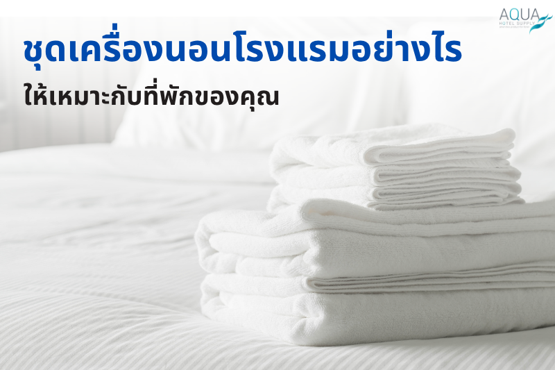 ชุดเครื่องนอนโรงแรม อย่างไรให้เหมาะกับที่พักของคุณ