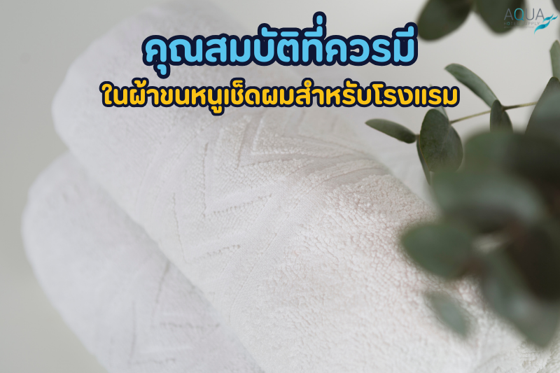 คุณสมบัติที่ควรมีใน ผ้าขนหนูเช็ดผม สำหรับโรงแรม