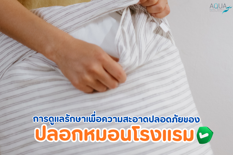 การดูแลรักษาเพื่อความสะอาดปลอดภัยของ ปลอกหมอนโรงแรม